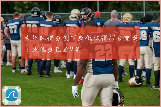 太阳队得分创下新低仅得77分距离上次低分已近9年