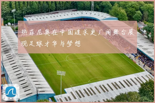 热菲尼奥在中国追求更广阔舞台展现足球才华与梦想